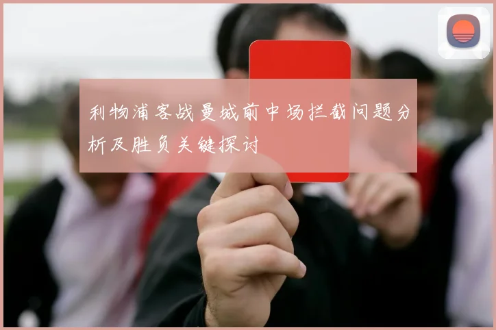 利物浦客战曼城前中场拦截问题分析及胜负关键探讨